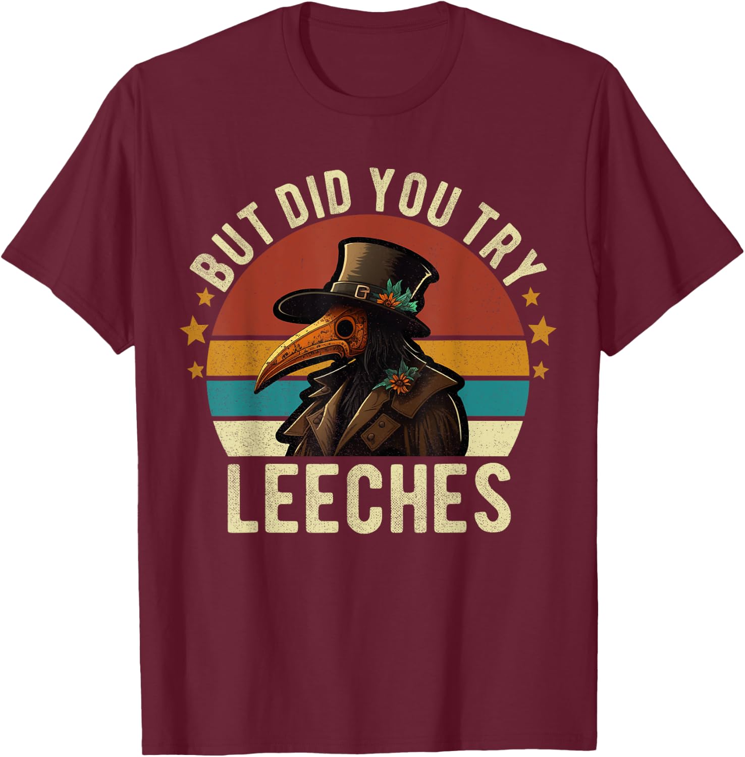 But did you try Leeches Plague Doctor Mask Cloak Funny T-Shirt - T-Shirt | Maroon