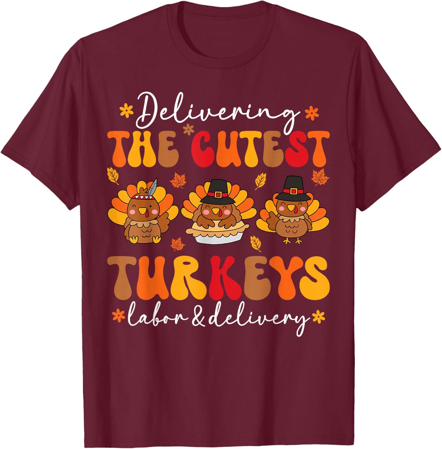 Delivering Cutest Turkeys Labor And Delivery Thanksgiving T-Shirt - T-Shirt | Maroon