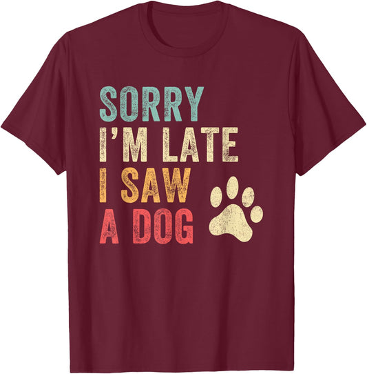 Sorry I'm Late I Saw A Dog Funny Dog Lover Men Women Girls Kids T-Shirt - T-Shirt | Maroon