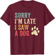 Sorry I'm Late I Saw A Dog Funny Dog Lover Men Women Girls Kids T-Shirt - T-Shirt | Maroon