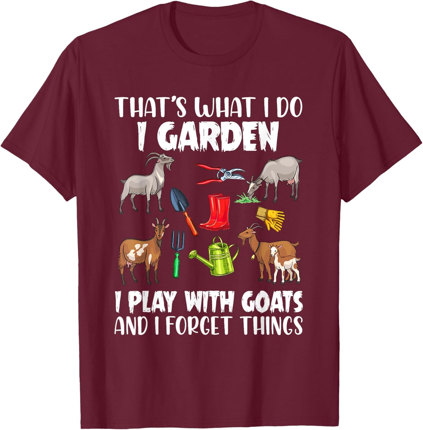 That's What I Do I Garden I Play With Goats I Forget Things T-Shirt - T-Shirt | Maroon
