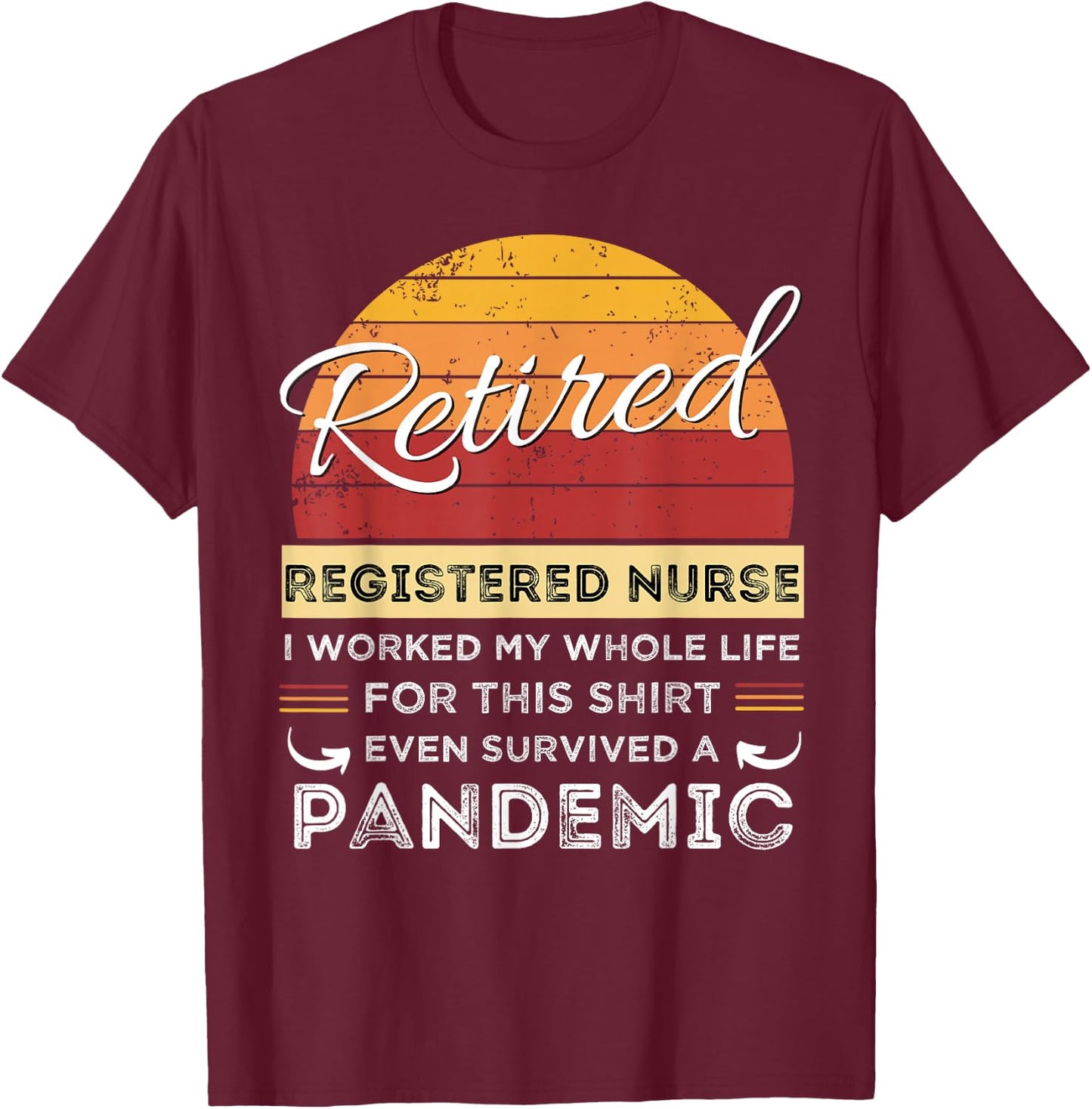 Retired Registered Nurse Worked My Whole Life, Pandemic T-Shirt - T-Shirt | Maroon