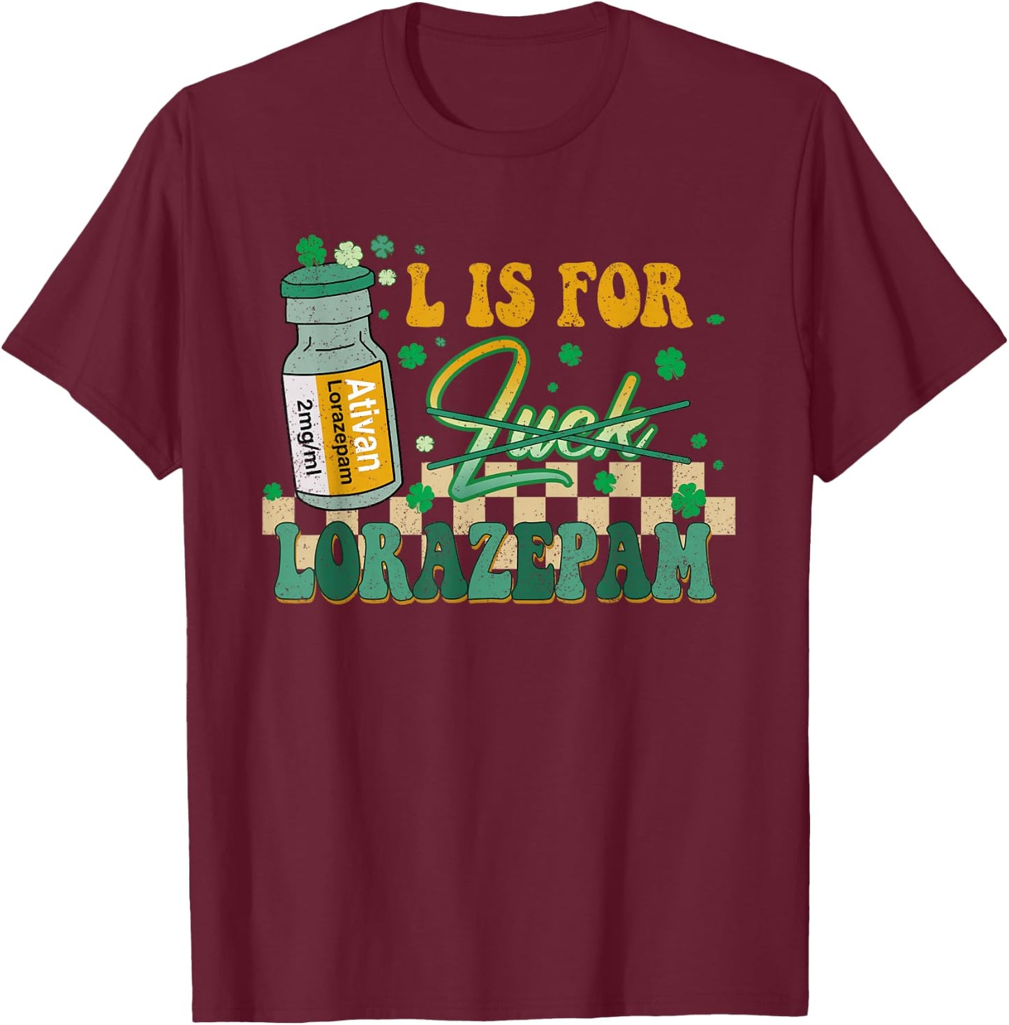 Icu Er Rn St Patty's Day L is for Lorazepam St Patrick's Day Nurse Pharmacist Crna Women's Black Large Classic Fit Short Sleeve T-Shirt - T-Shirt | Maroon