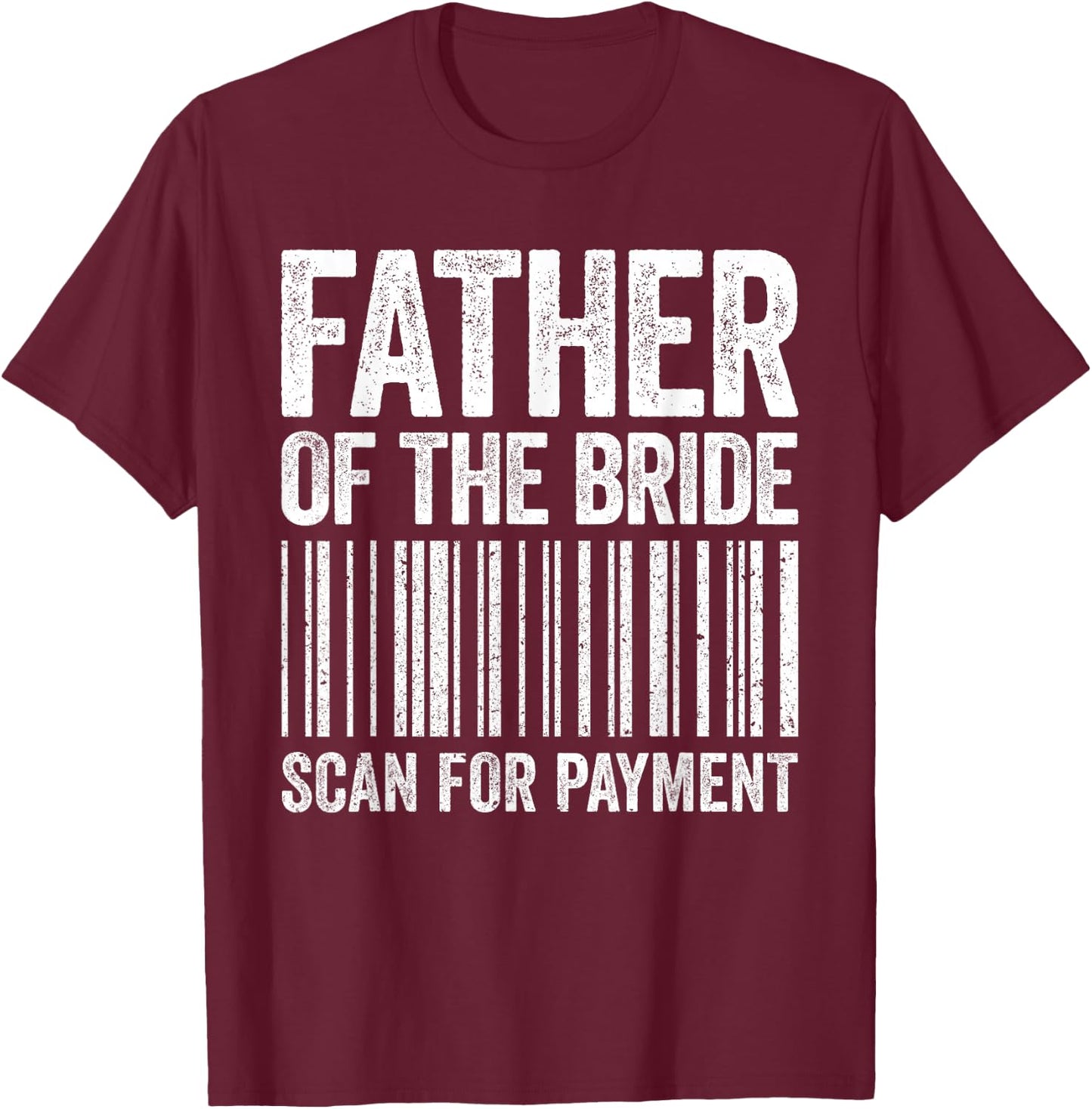 Father Of The Bride Scan For Payment Shirt Men Dad Wedding T-Shirt - T-Shirt | Maroon