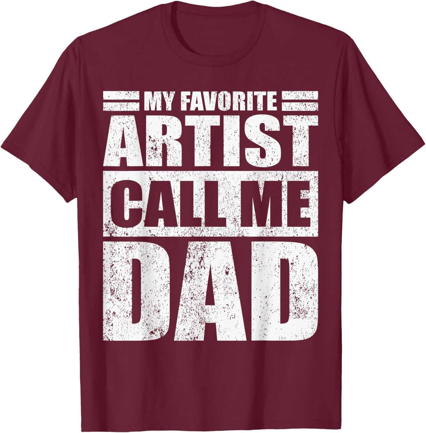 Funny My Favorite Artist Calls Me Dad Father's Day T-Shirt - T-Shirt | Maroon