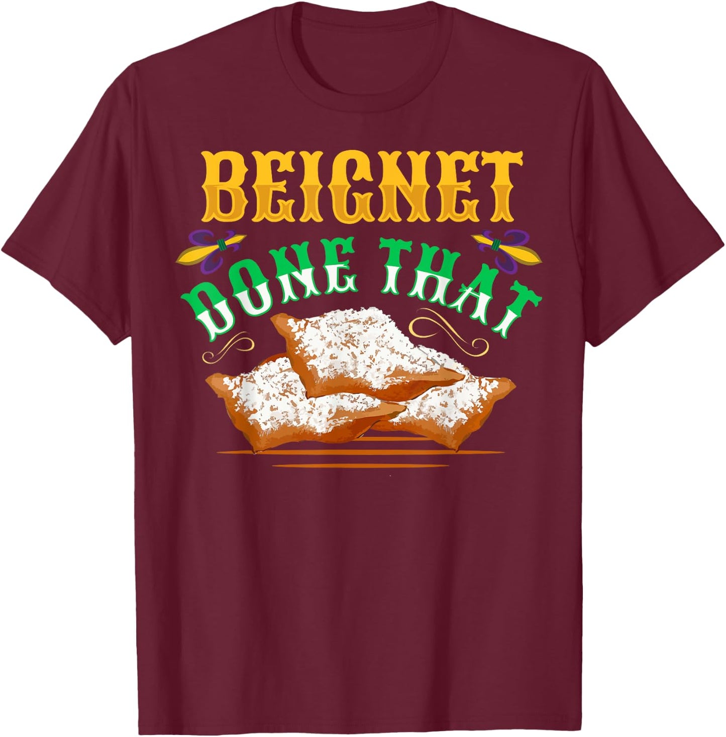 Beignet - Done That Pun for a Beignet Lover T-Shirt - T-Shirt | Maroon