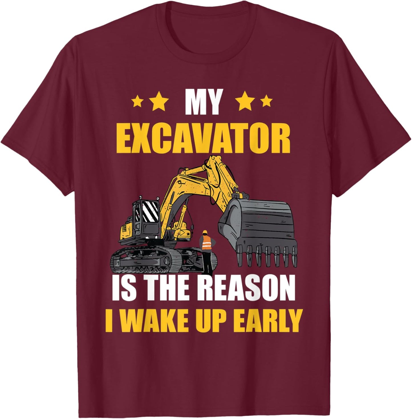 The Reason I Wake Up Backhoe Construction Truck Excavator T-Shirt - T-Shirt | Maroon