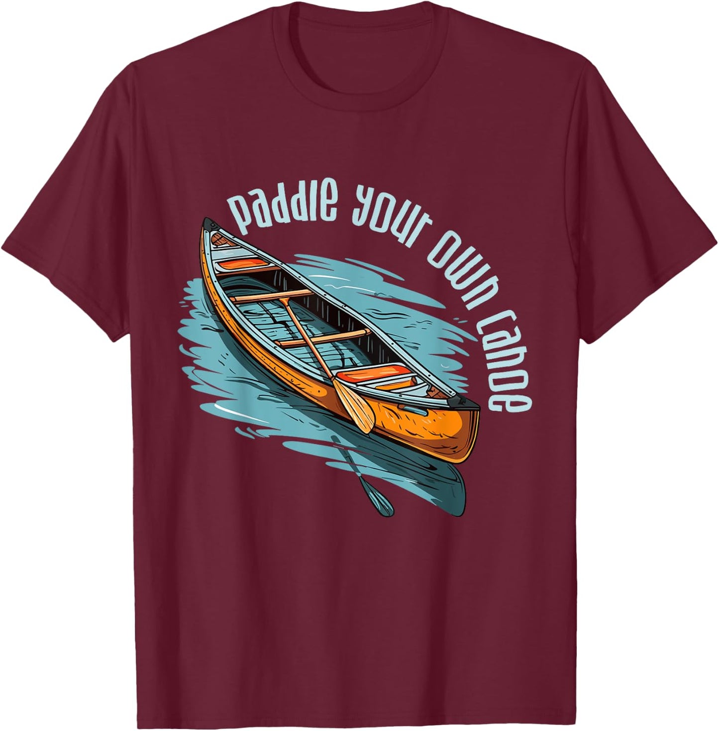 Canoe Canadian Paddle Your Own Canoe For Paddler Canoeists T-Shirt - T-Shirt | Maroon