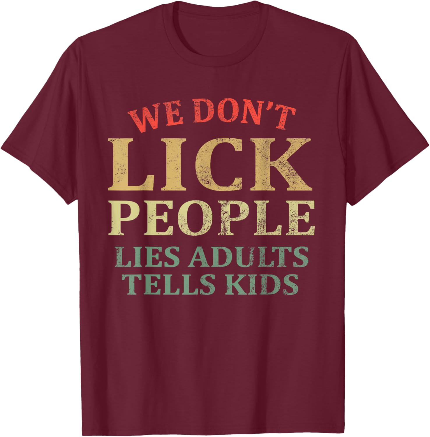 We Don't Lick People Lies Adults Tells Kids Vintage Humor T-Shirt - T-Shirt | Maroon