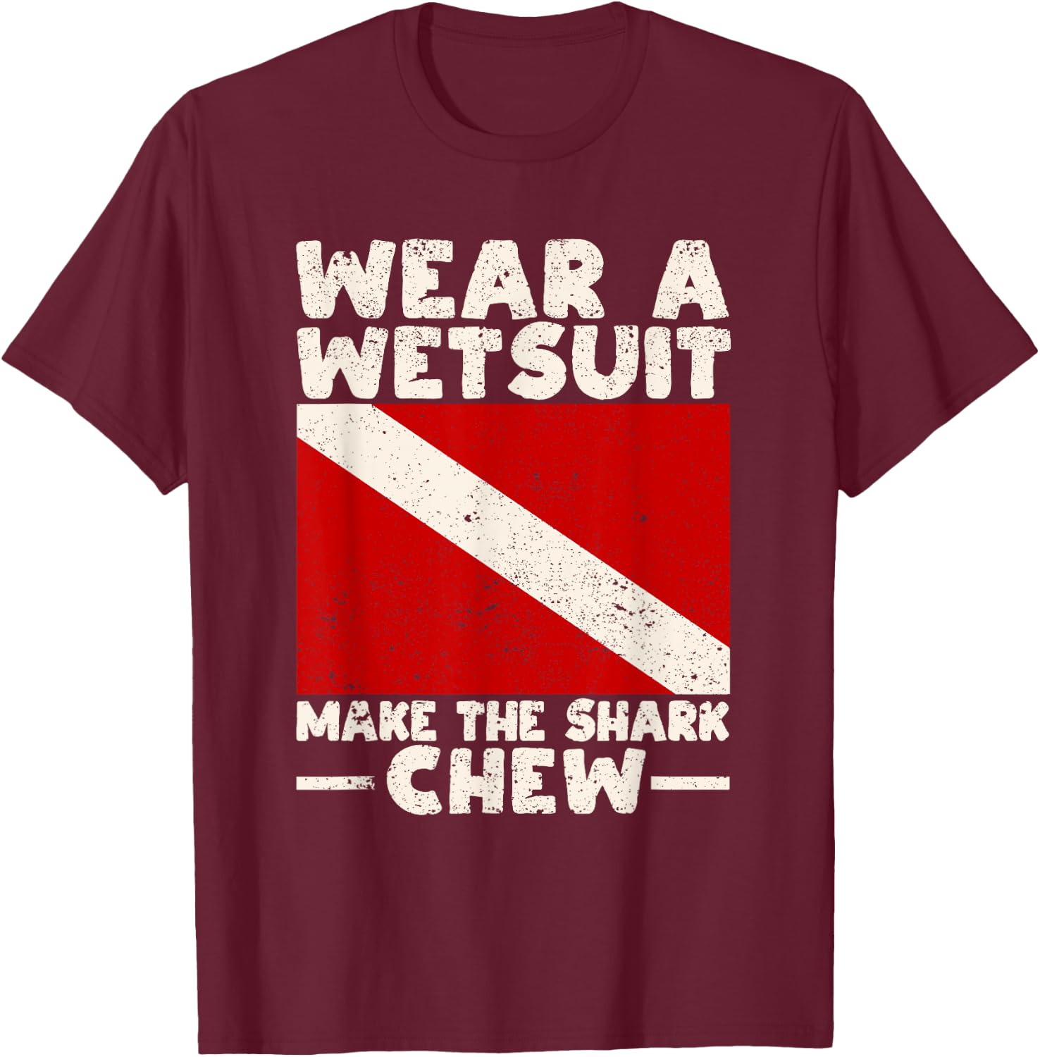 Wear A Wetsuit Make The Shark Chew Scuba Diving Ocean Lover T-Shirt - T-Shirt | Maroon