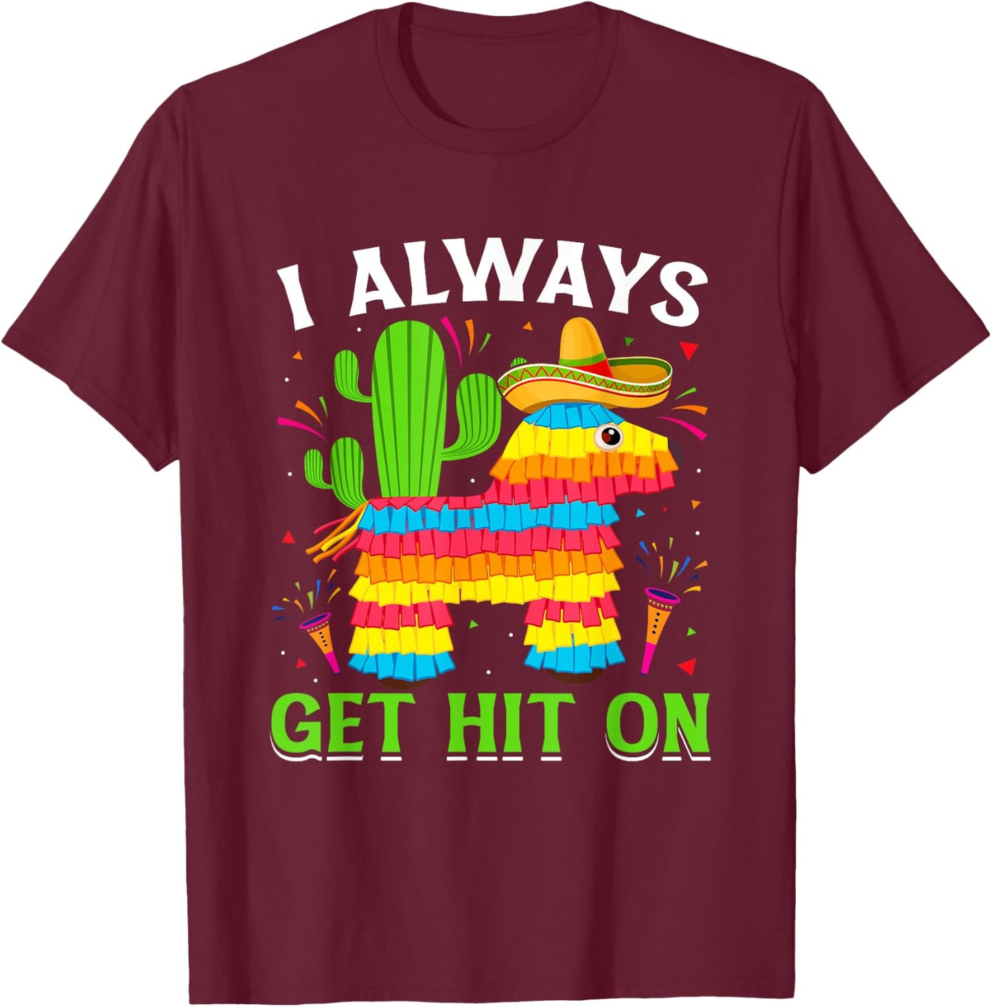 Cinco De Mayo Pinata - I Always Get Hit on Mexican Fiesta T-Shirt - T-Shirt | Maroon