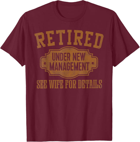 Retired Under New Management Retirement Gifts Male Men Dad T-Shirt - T-Shirt | Maroon