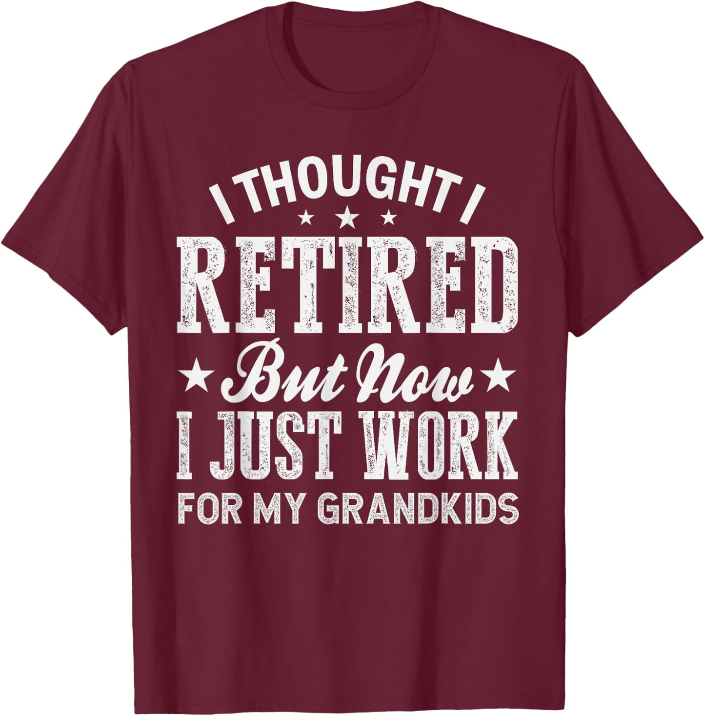 I Thought I Retired But Now I Just Work For My Grandkids T-Shirt - T-Shirt | Maroon
