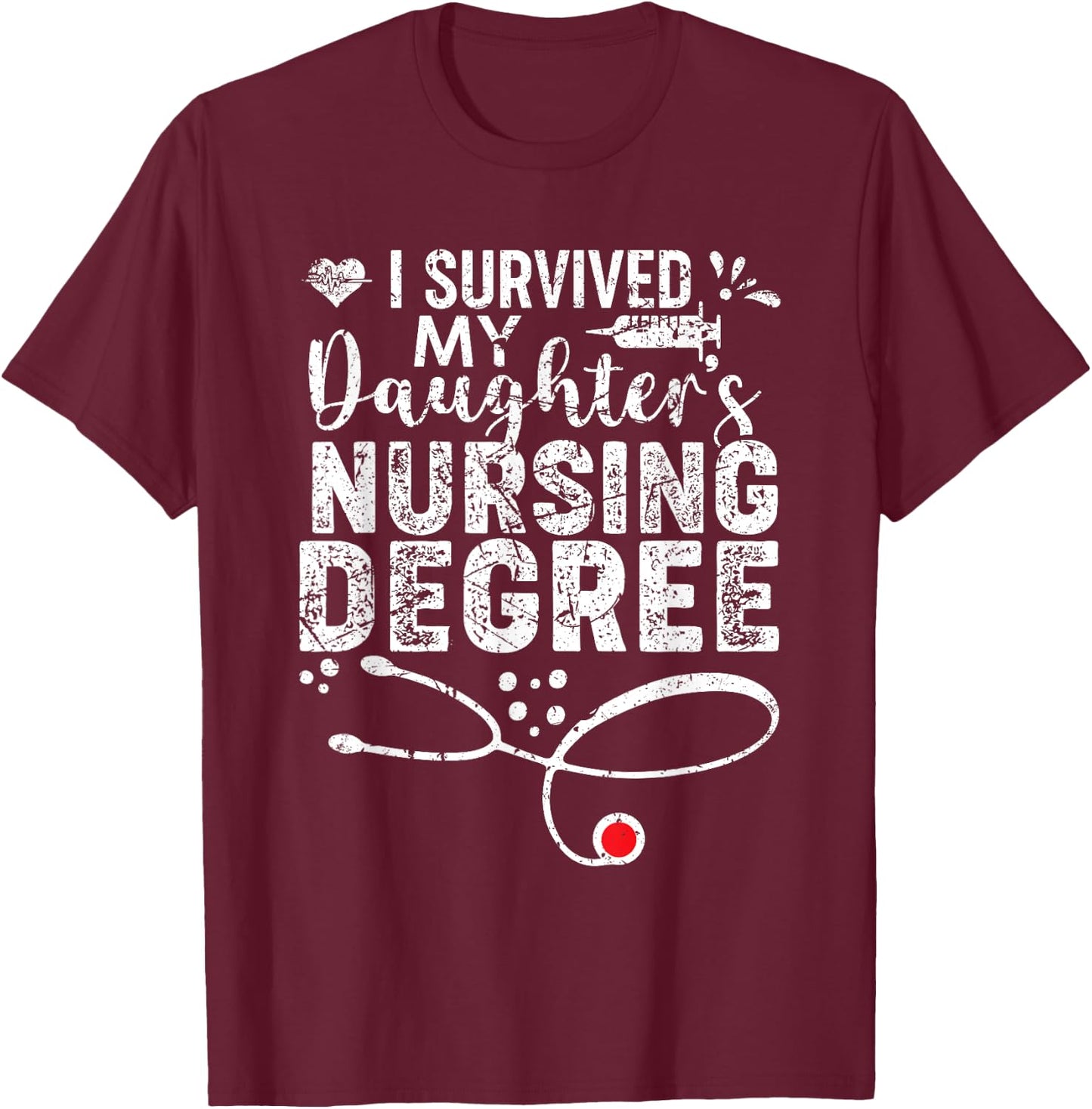 I Survived My Daughter's Nursing Degree, Proud Mom Dad Nurse T-Shirt - T-Shirt | Maroon