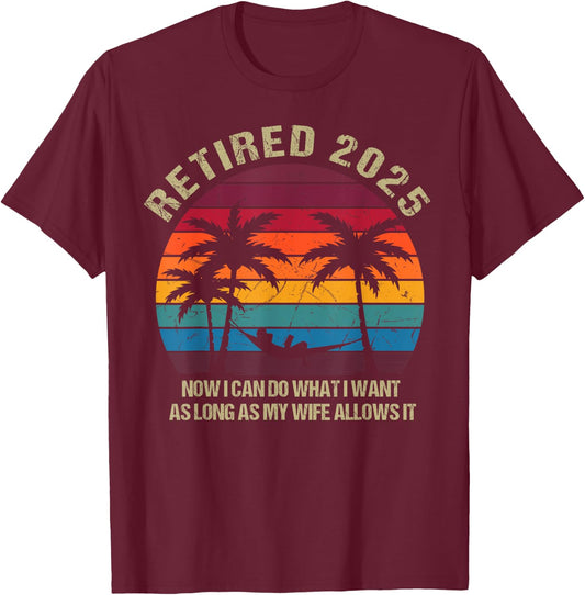 Retired 2025 Now I Can Do What I Want Funny Retirement T-Shirt - T-Shirt | Maroon