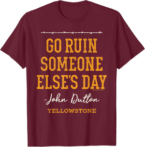 Yellowstone - John Dutton Go Ruin Someone Else's Day T-Shirt - T-Shirt | Maroon