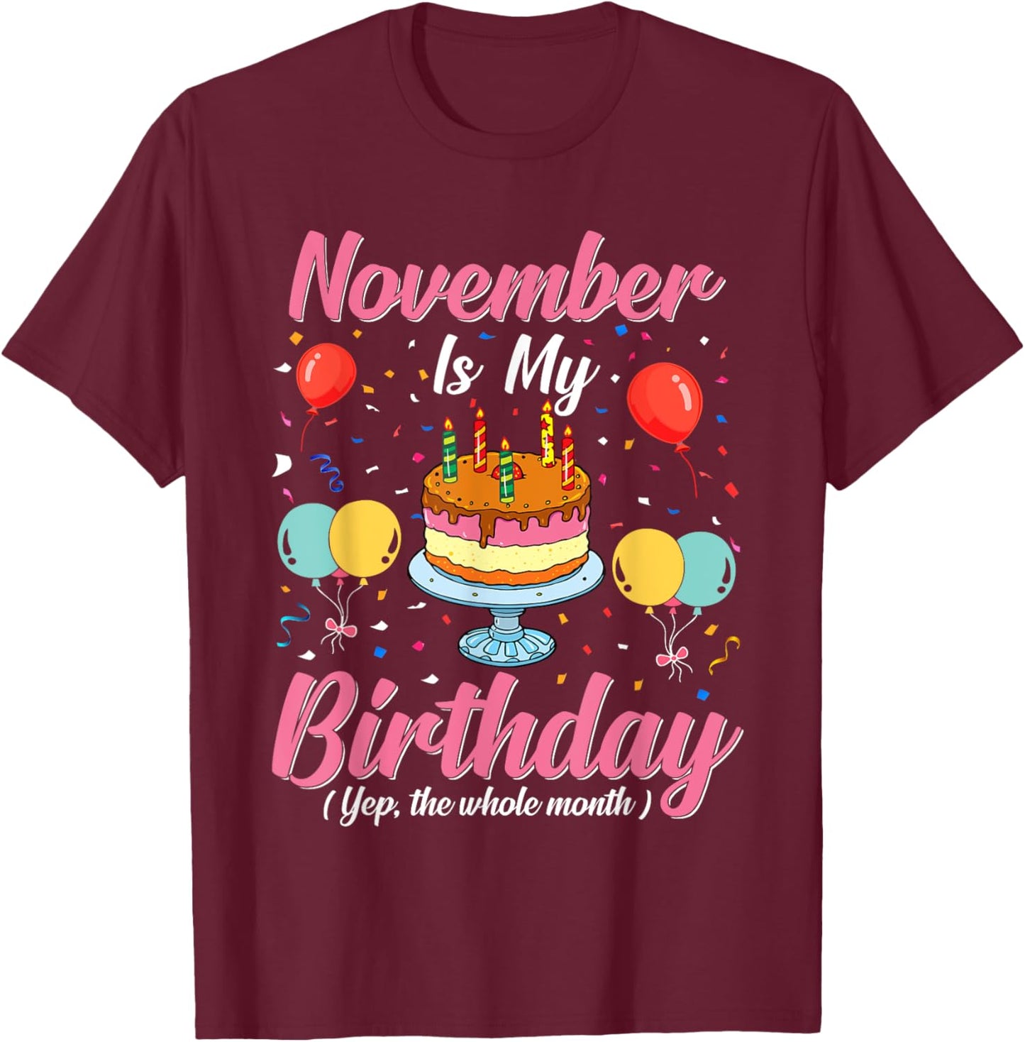 November Is My Birthday The Whole Month November Birthday T-Shirt - T-Shirt | Maroon