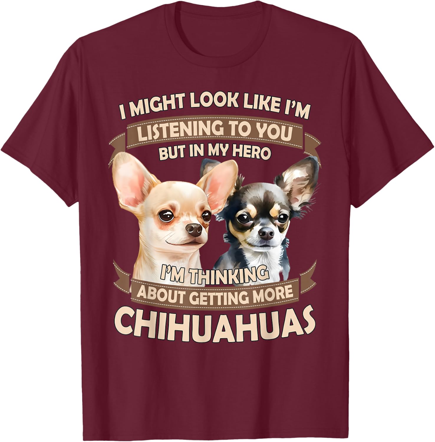 I'm Thinking About Getting More Chihuahuas Funny Chihuahuas T-Shirt - T-Shirt | Maroon