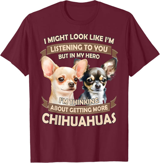 I'm Thinking About Getting More Chihuahuas Funny Chihuahuas T-Shirt - T-Shirt | Maroon