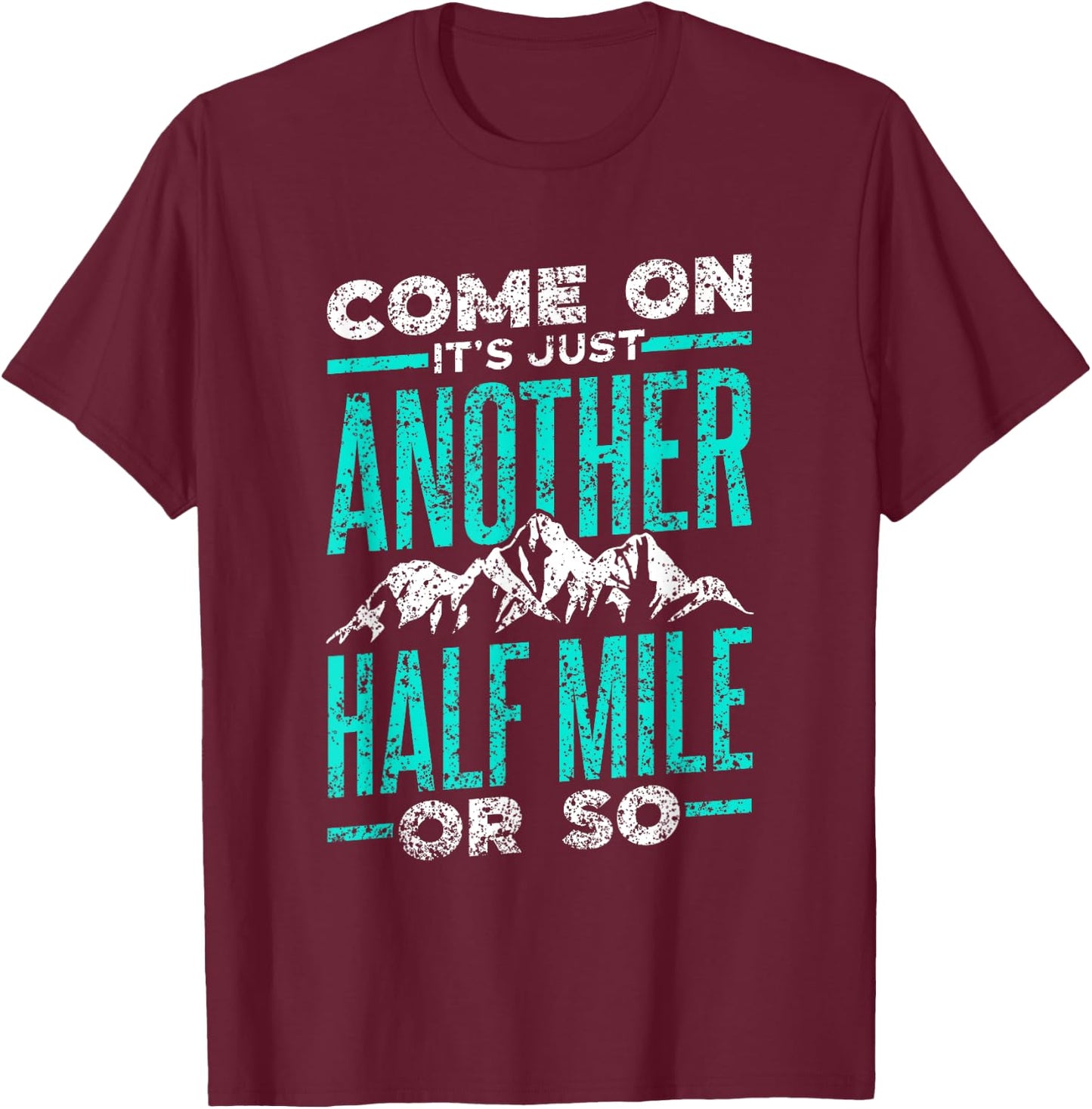 Sarcasm Adventure Mile Trekking Camping Come On It's Just Another Half Mile Or So Hiking Humor T-Shirt - T-Shirt | Maroon