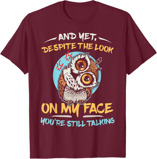 And Yet Despite The Look On My Face You're Still Talking T-Shirt - T-Shirt | Maroon