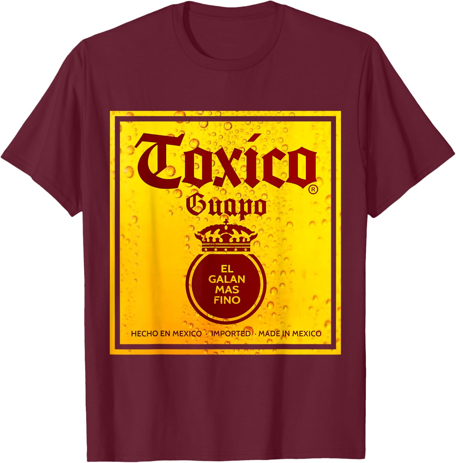 Toxico Guapo El Galan Mas Fino Borracho Hasta las chanclas T-Shirt - T-Shirt | Maroon