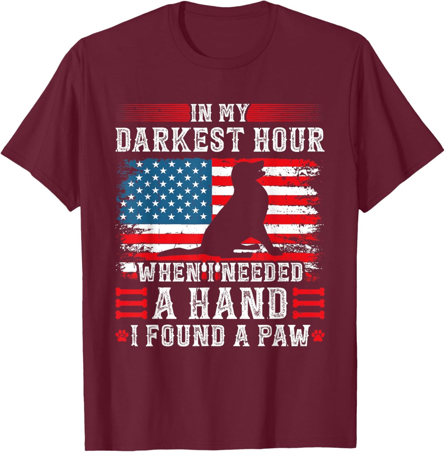 In My Darkest Hour When I Needed A Hand I Found A Paw T-Shirt - T-Shirt | Maroon