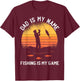 Dad Is My Name Fishing I My Game Sarcastic Father's Day T-Shirt - T-Shirt | Maroon