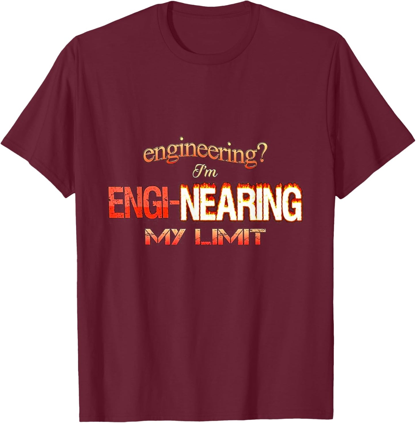 Engineering I’m engi-nearing my limit T-Shirt - T-Shirt | Maroon