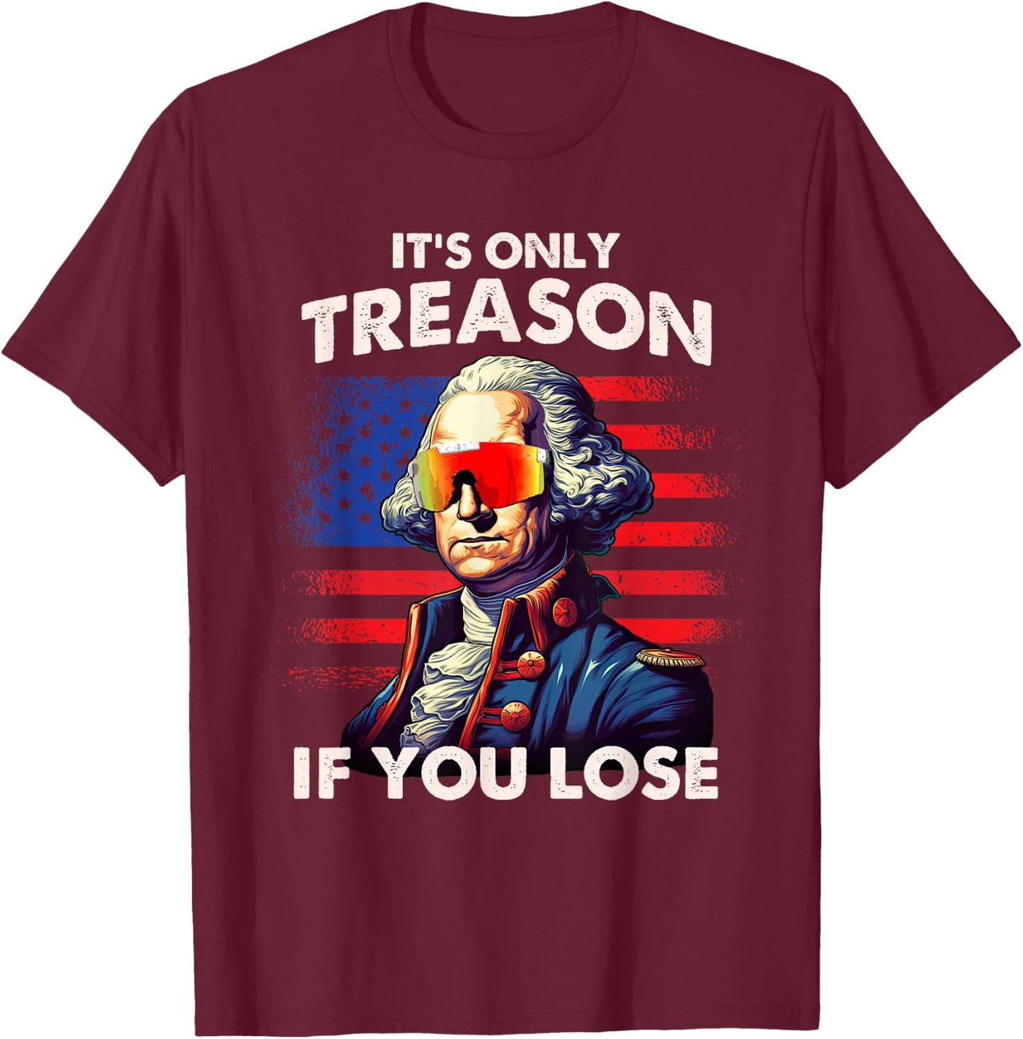 Funny 4th of July Shirt Washington Only Treason If You Lose T-Shirt - T-Shirt | Maroon