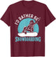 I'd Rather Be Snowboarding - Snowboard Lover Snowboarder T-Shirt - T-Shirt | Maroon