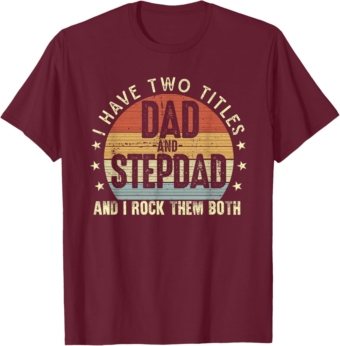I Have Two Titles Dad And Step-Dad Stepfather Father's Day T-Shirt - T-Shirt | Maroon