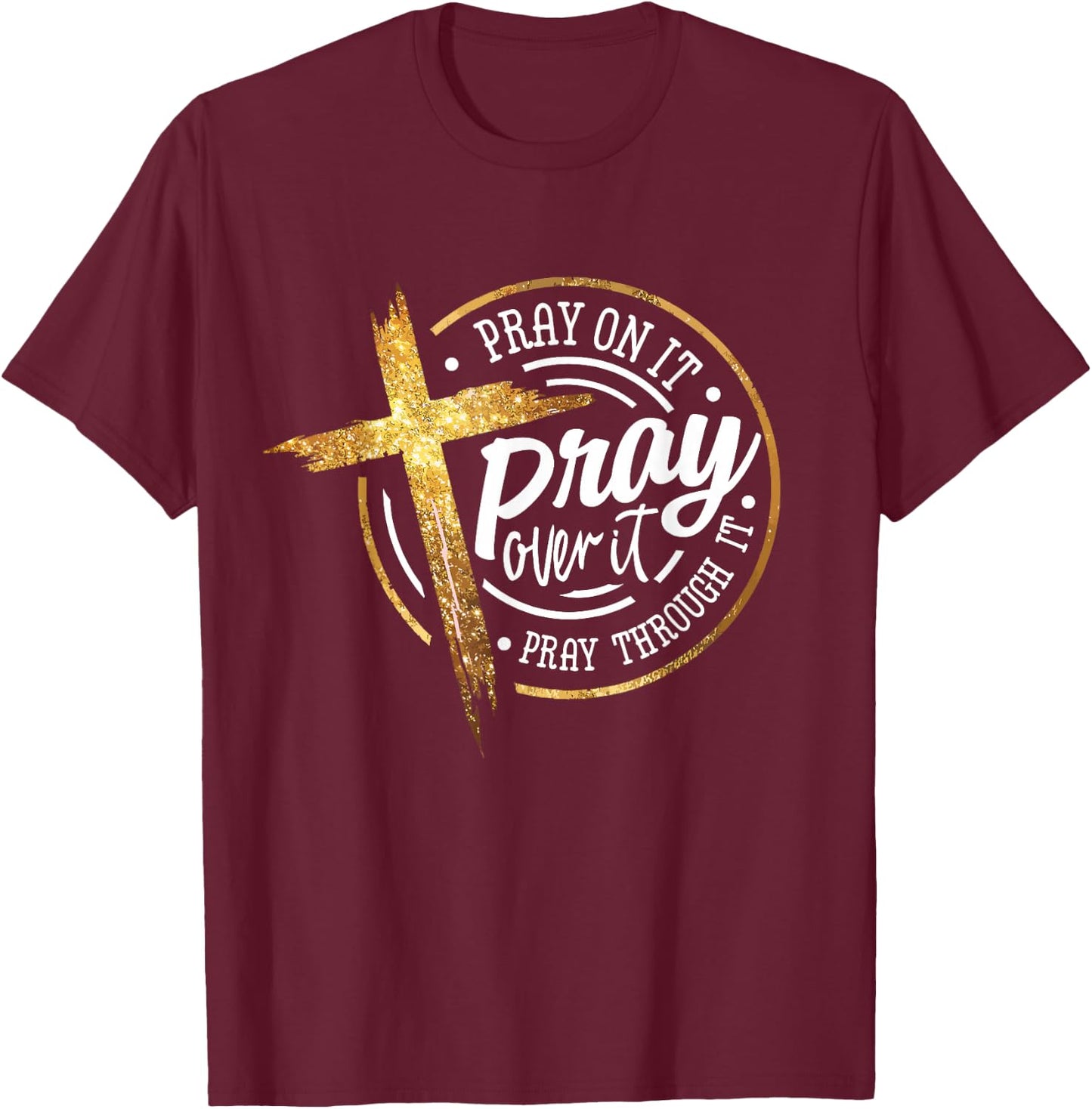 Pray On It Pray Over It Pray Through It Religious T-Shirt - T-Shirt | Maroon