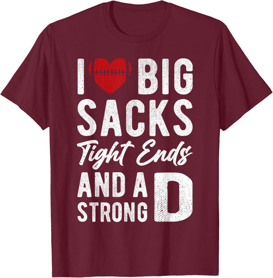 I Love Big Sacks Tight Ends And Strong D Funny Football T-Shirt - T-Shirt | Maroon