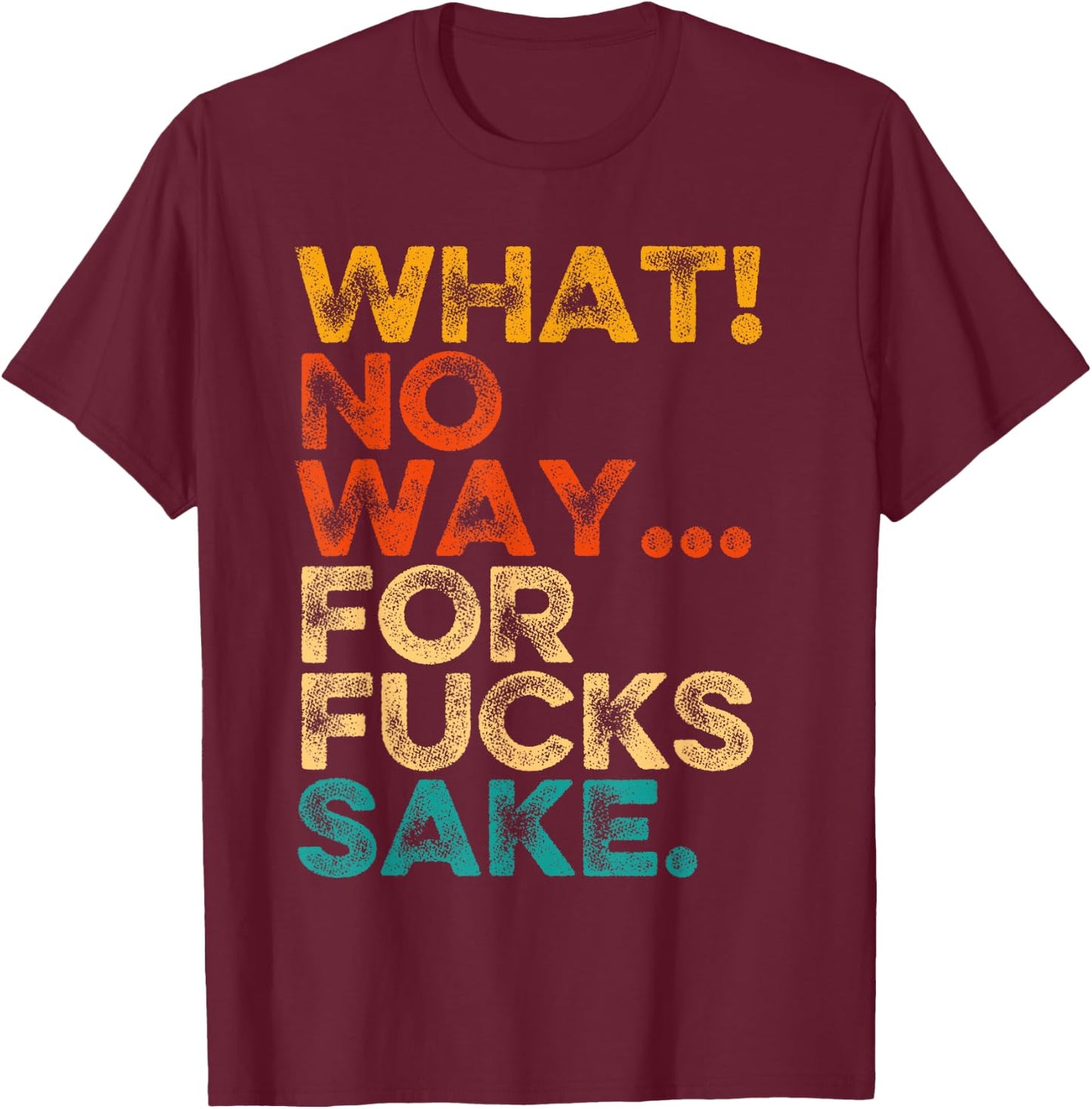 Funny Quotes Vintage What No Way For Fucks Sake Humor T-Shirt - T-Shirt | Maroon