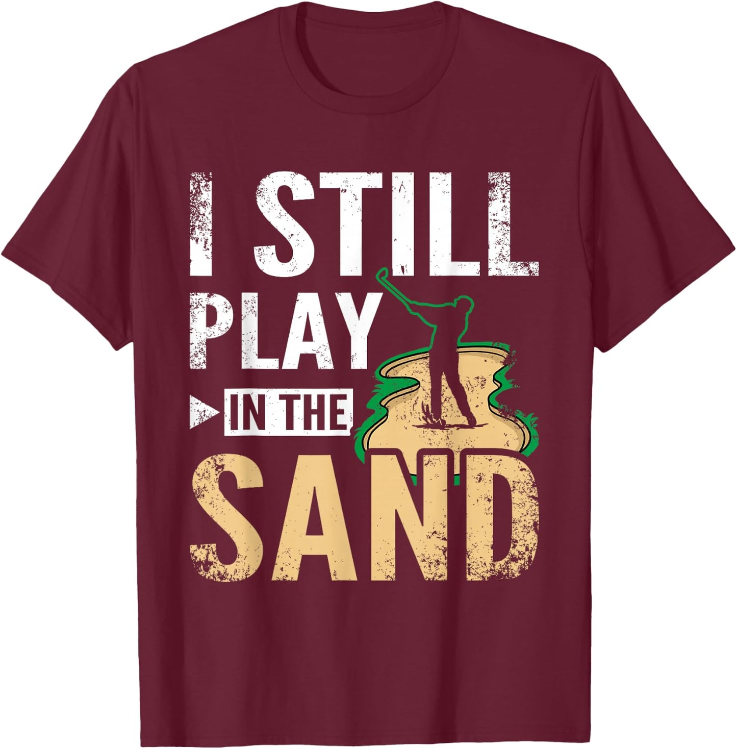 I still play in the sand design for golfers T-Shirt - T-Shirt | Maroon