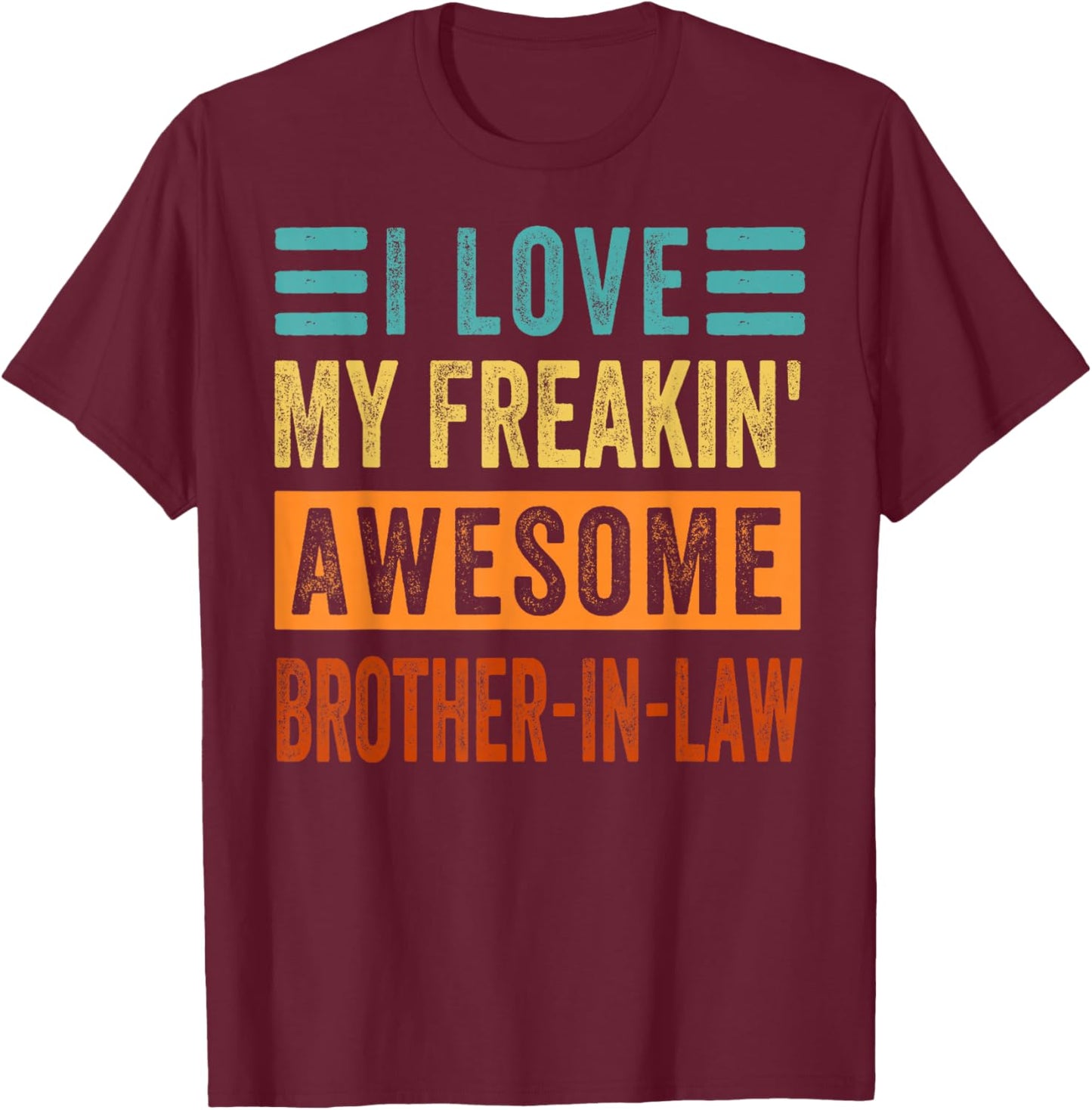 I Love My Freakin' Awesome Brother-In-Law - Family T-Shirt - T-Shirt | Maroon