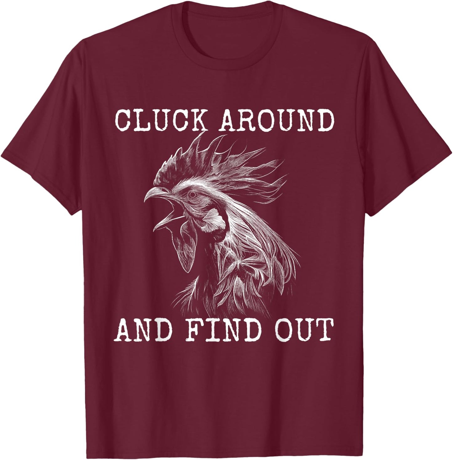 Cluck Around And Find Out Chicken F Around And Find Out T-Shirt - T-Shirt | Maroon