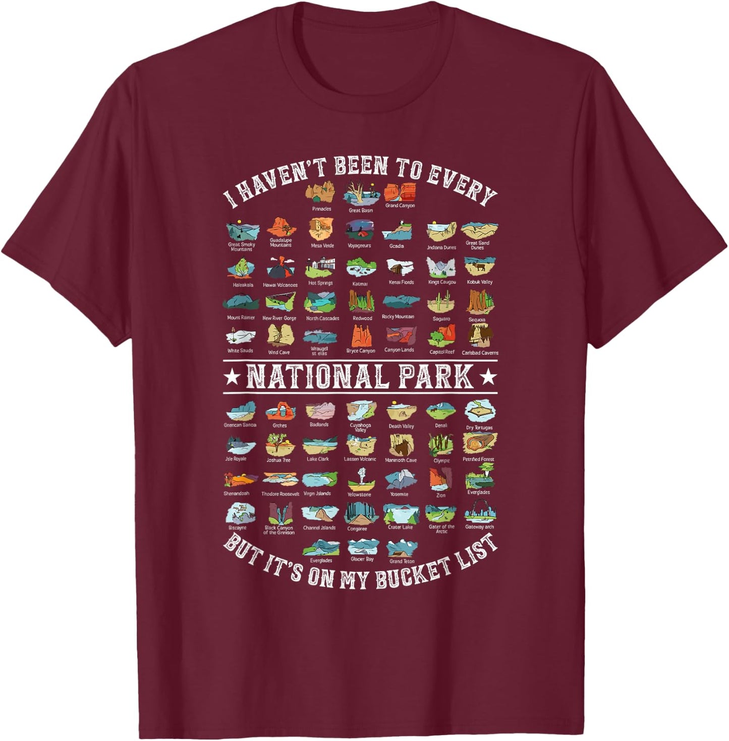 I Haven't Been To Every National Park But It's On My Bucket T-Shirt - T-Shirt | Maroon