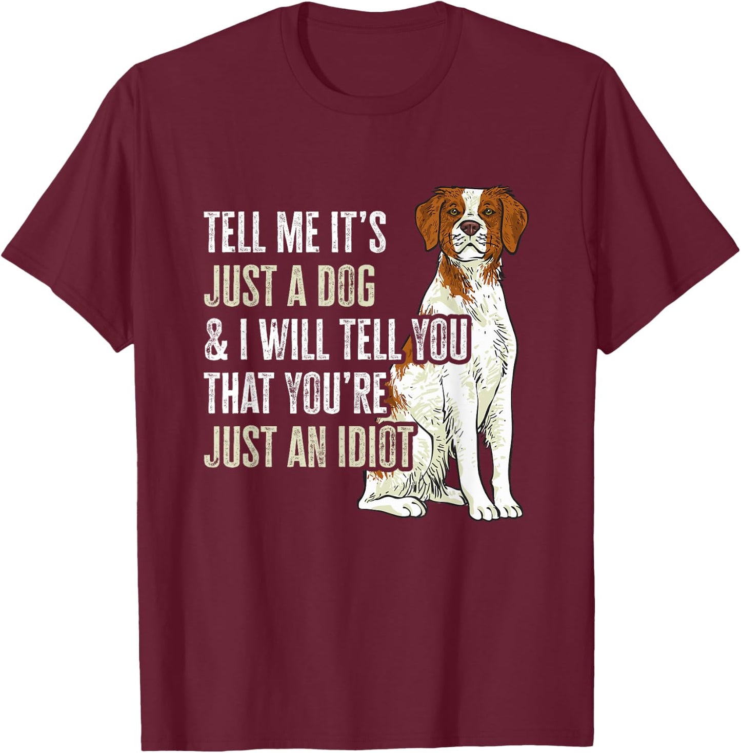 Brittany Spaniel Tell Me It's Just A Dog Brittany T-Shirt - T-Shirt | Maroon