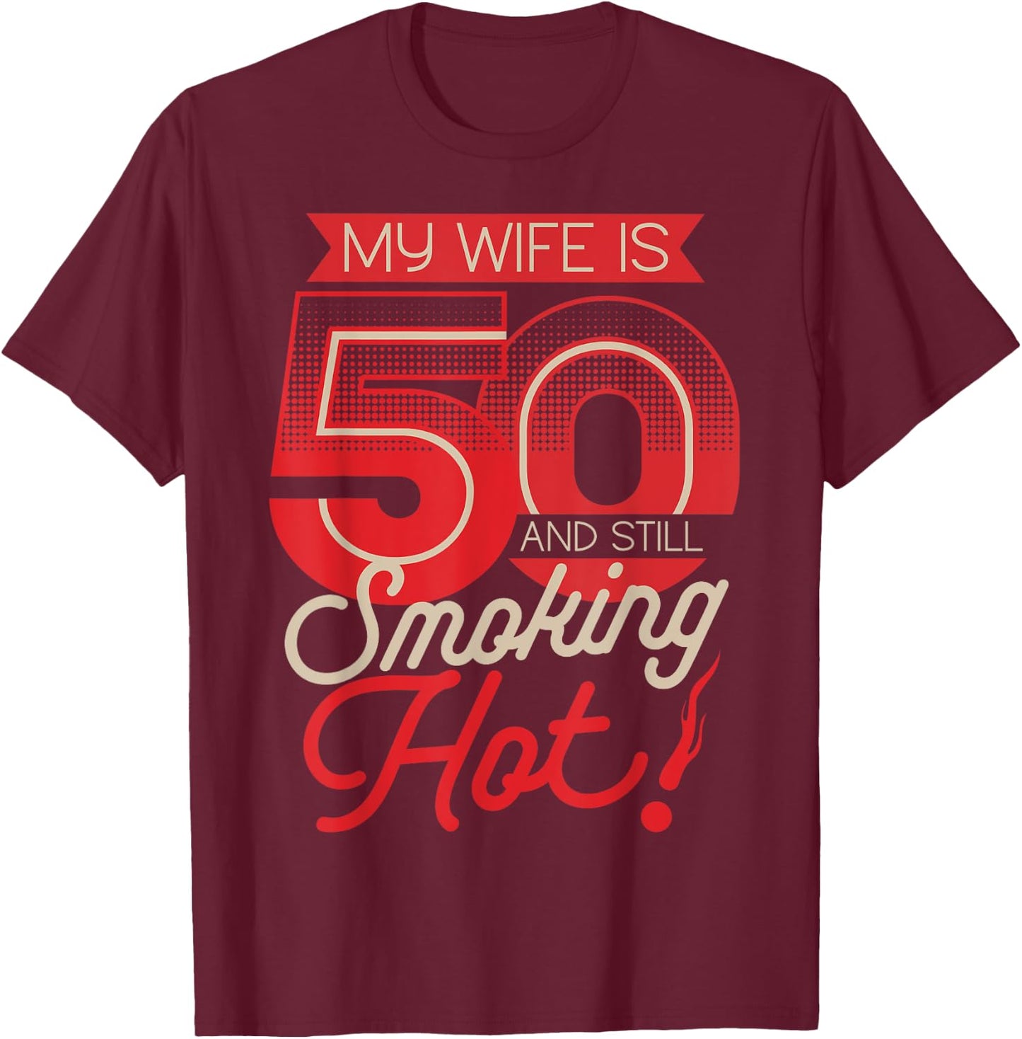 My Wife Is 50 And Still Smoking Hot 50th Birthday T-Shirt - T-Shirt | Maroon