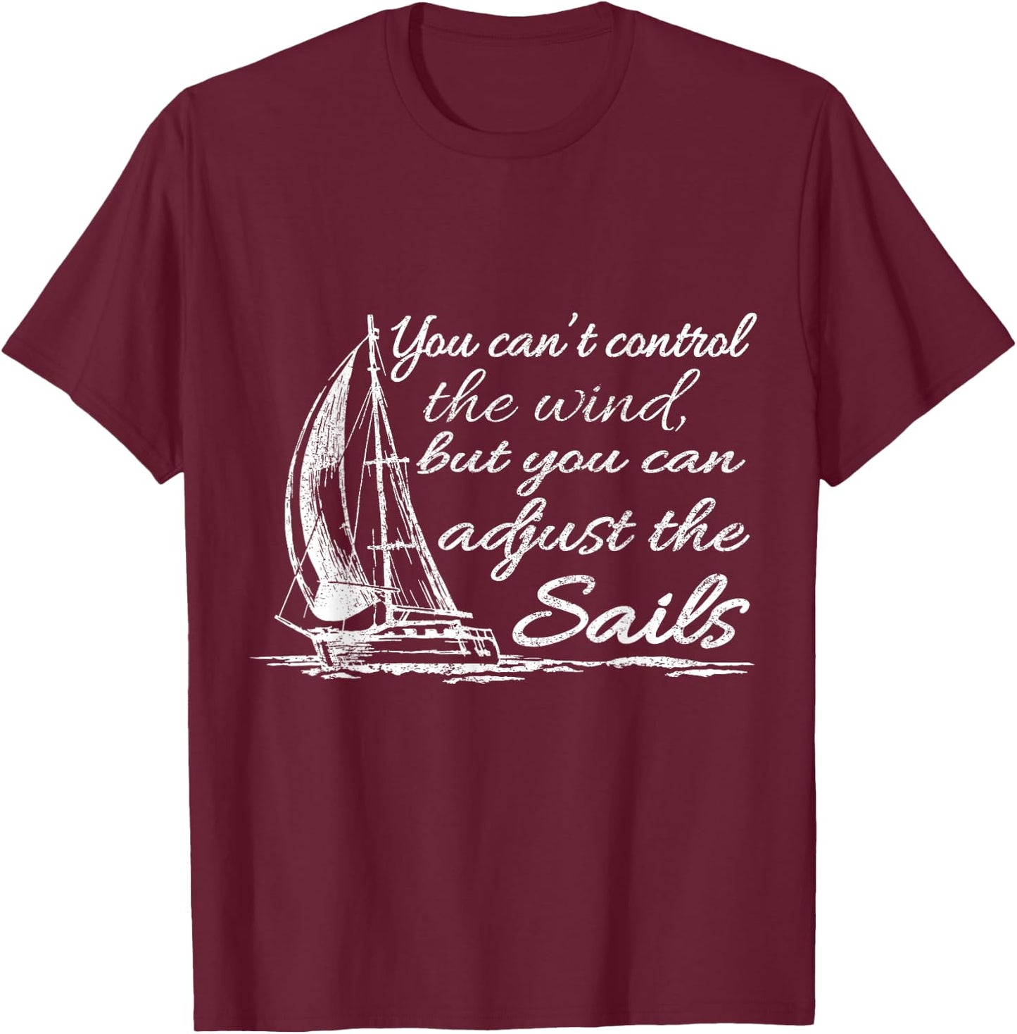 You Can't Control The Wind But You Can Adjust The Sails T-Shirt - T-Shirt | Maroon