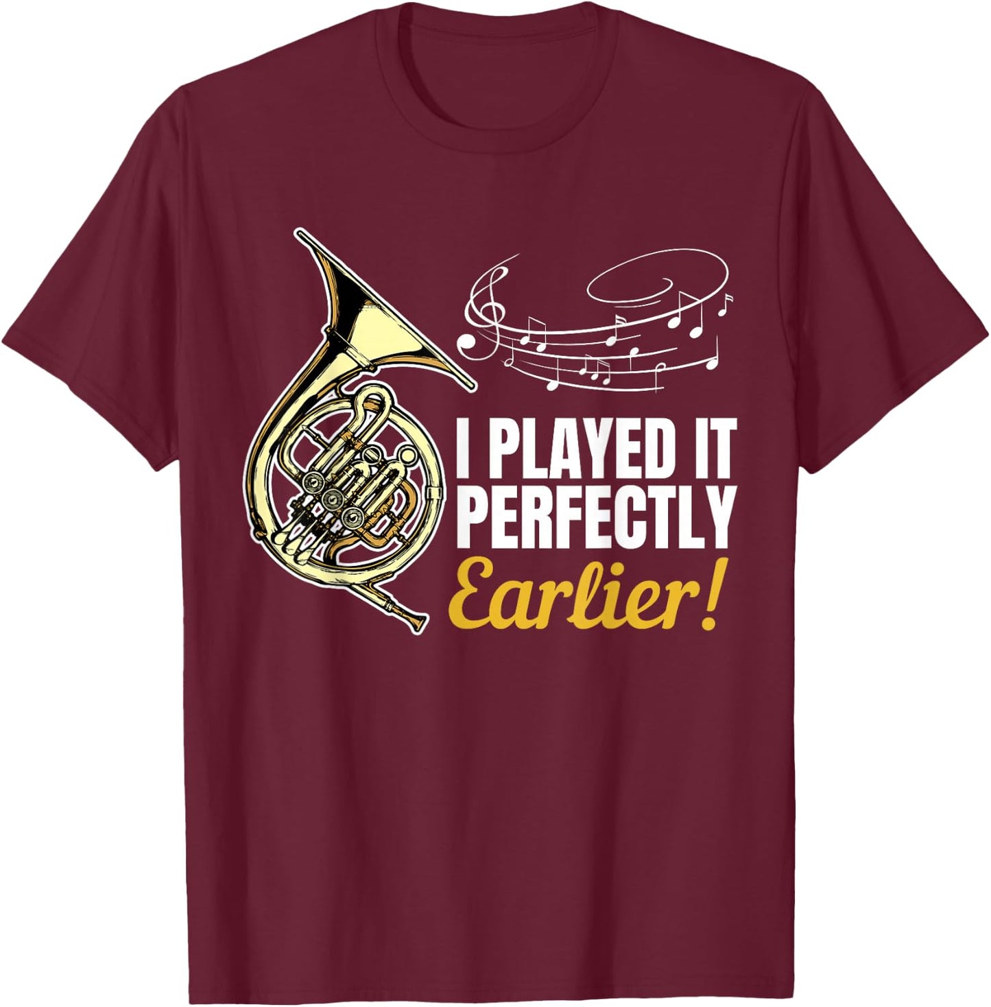I Played it Perfectly Earlier | French Hornist French Horn T-Shirt - T-Shirt | Maroon