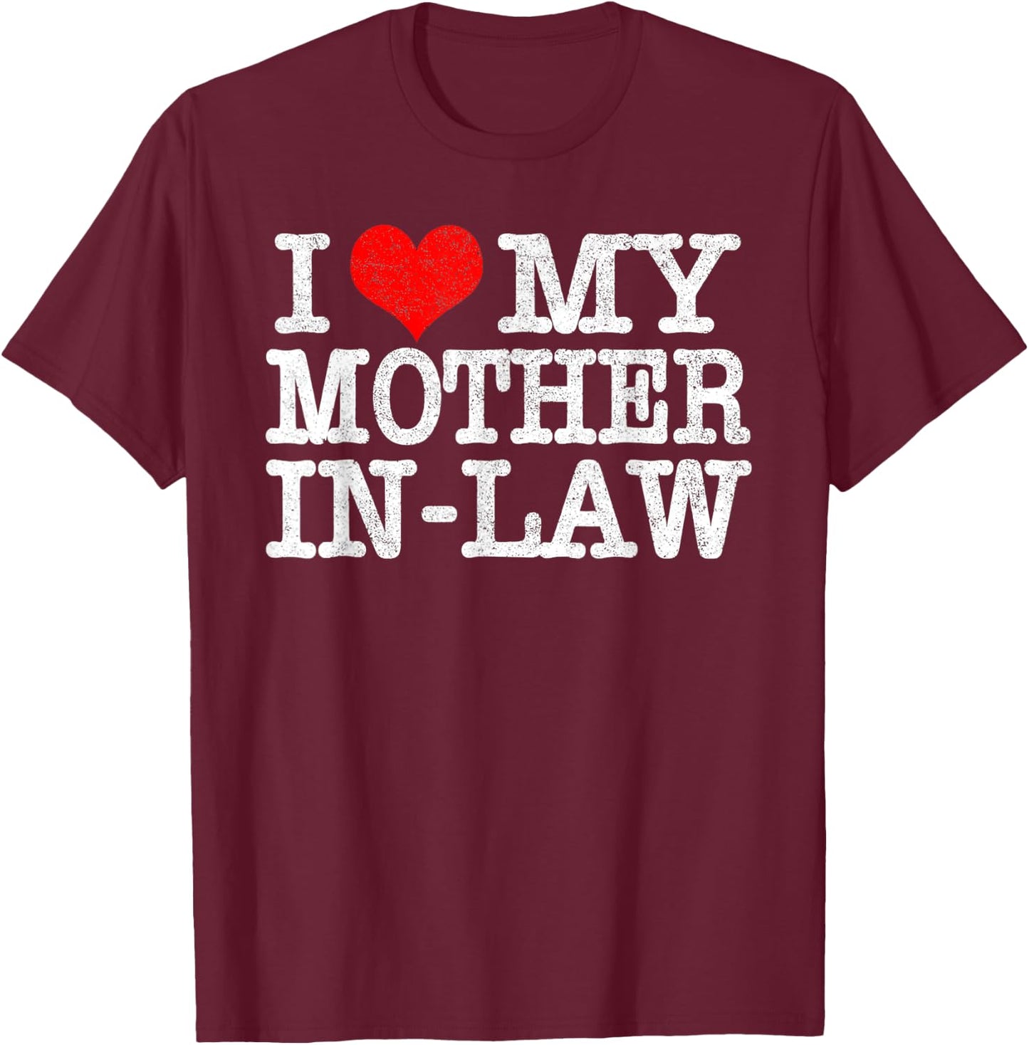 I Love My Mother In Law T Shirt Funny Parents Day Gift T-Shirt - T-Shirt | Maroon