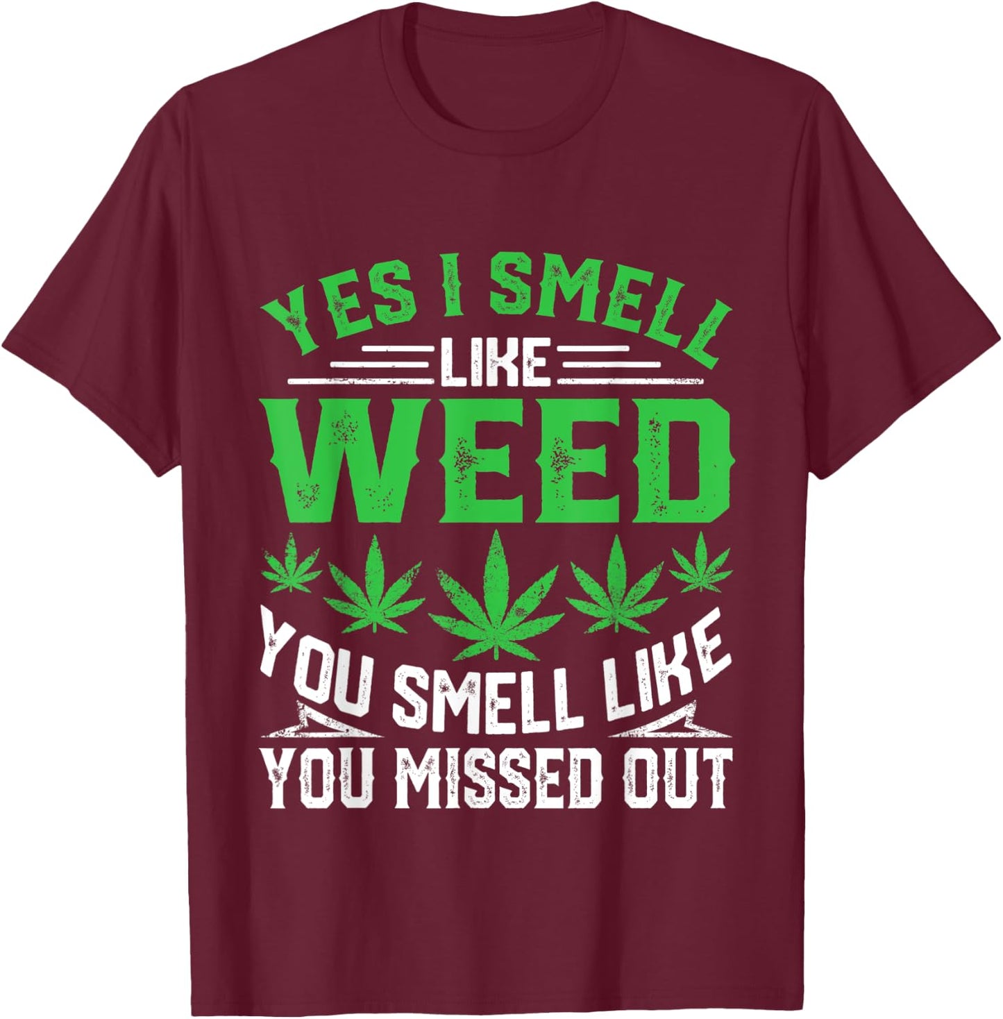 Yes I Smell Like Weed You Smell Like You Missed Out Funny T-Shirt - T-Shirt | Maroon