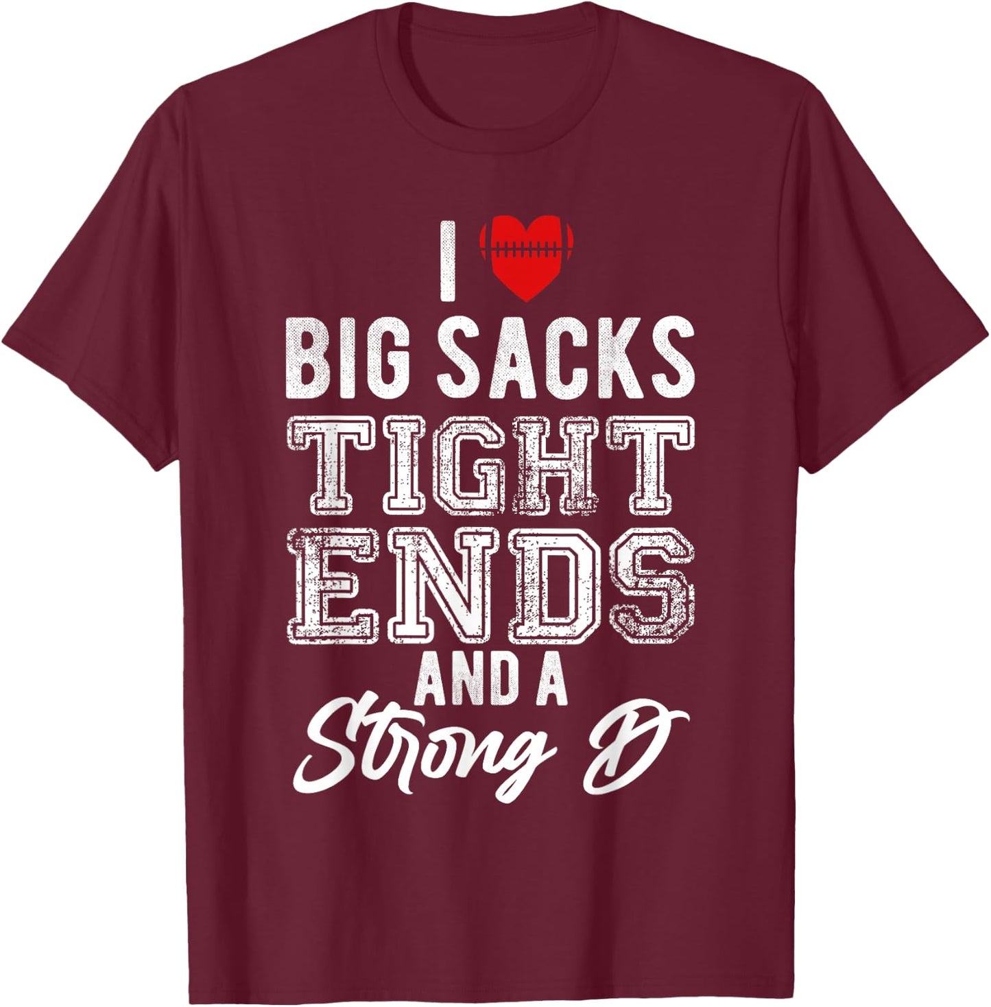 I Love Big Sacks Tight Ends And Strong D Funny Football T-Shirt - T-Shirt | Maroon