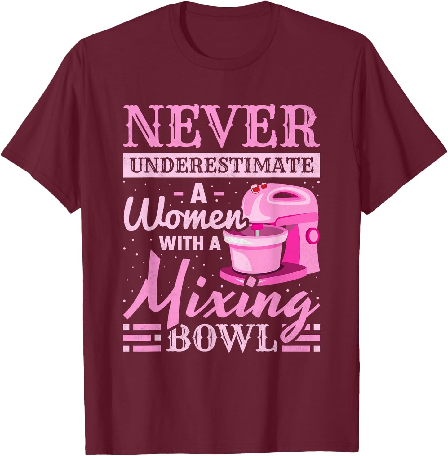 Never Underestimate A Woman With A Mixing Bowl, Baking T-Shirt - T-Shirt | Maroon