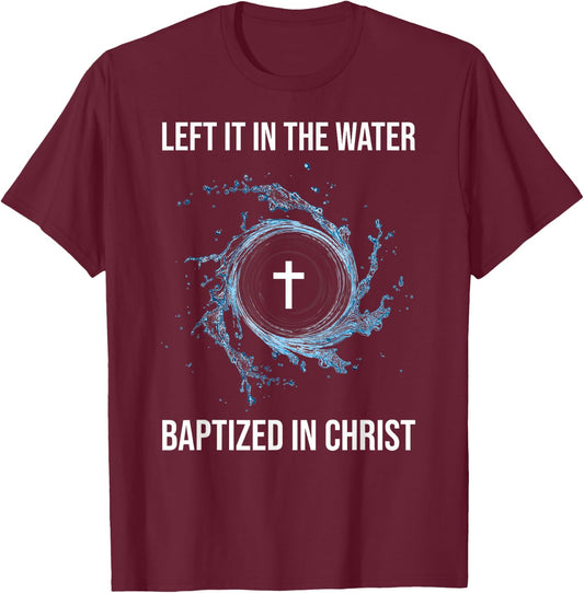 Left It In The Water Baptized In Christ Water Baptism Faith T-Shirt - T-Shirt | Maroon