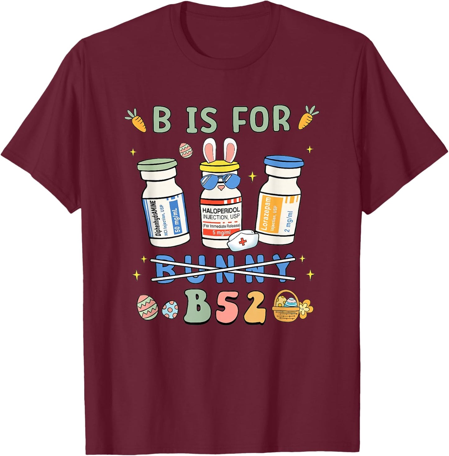 Easter Funny Nurse B is for B52 Benadryl Haldol Ativan T-Shirt - T-Shirt | Maroon