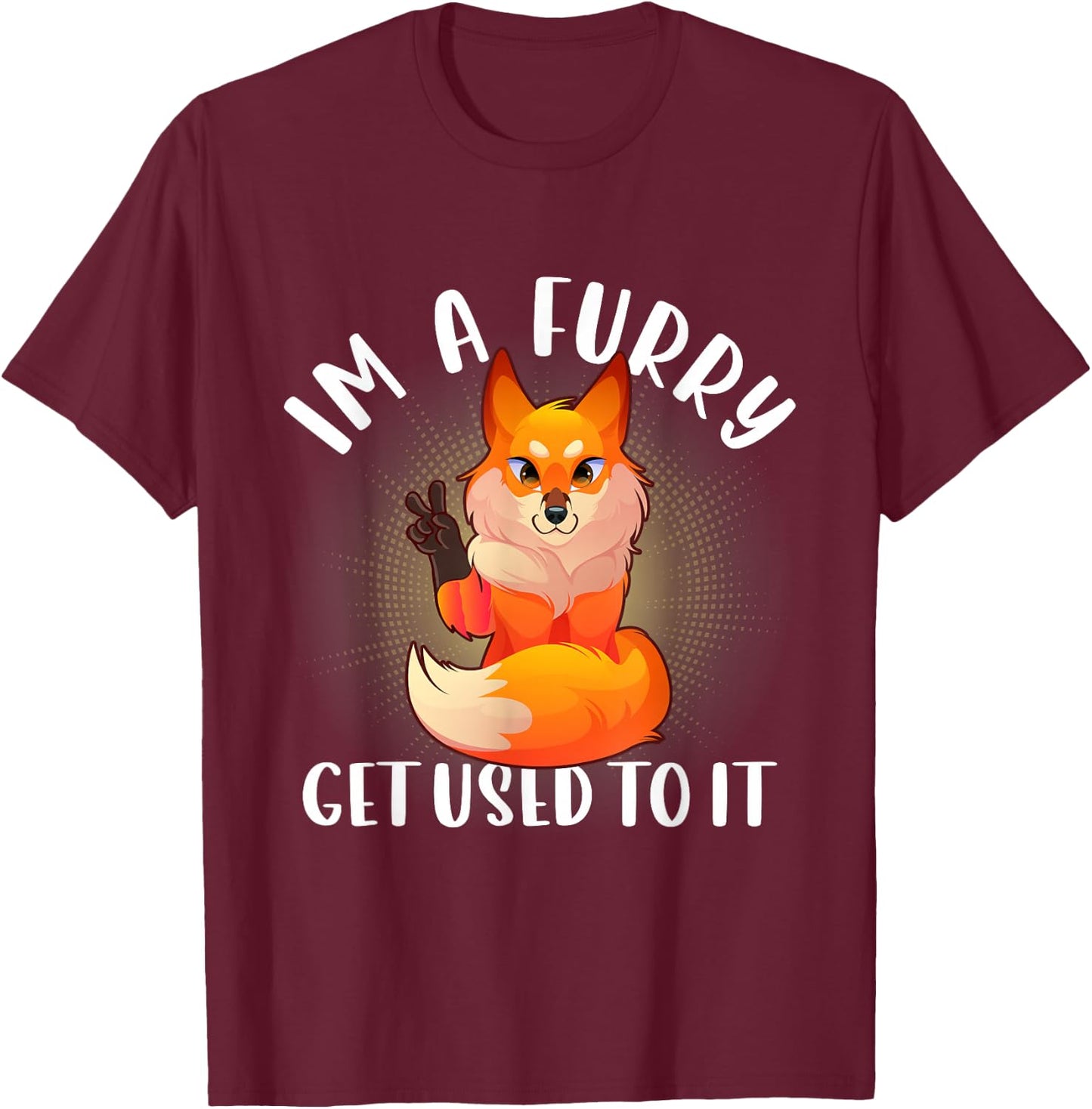 Im A Furry Get Use To It Shirt Cute Furry Pride T-Shirt - T-Shirt | Maroon